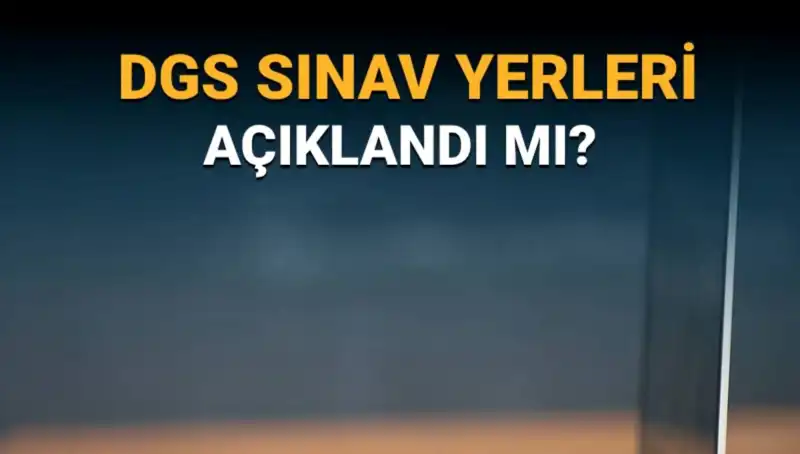 2025 DGS Sınav Yerleri Ne Zaman Açıklanacak? İşte Tüm Detaylar!