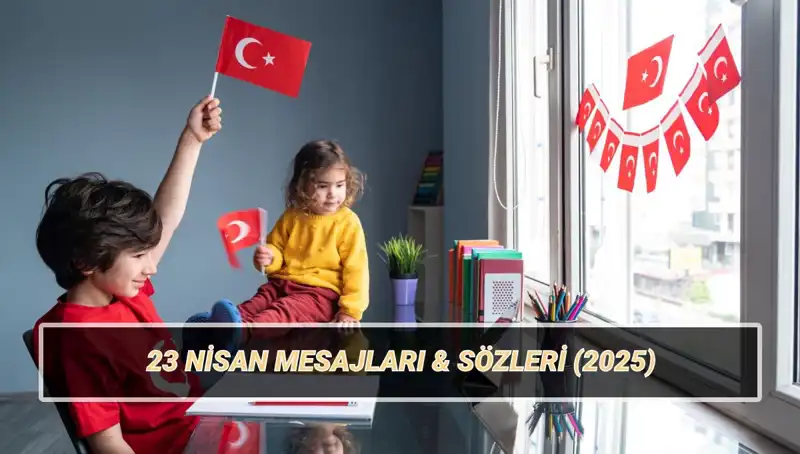 2025'te 23 Nisan'ı Kutlarken Anlamlı Mesajlarınızı Paylaşın!