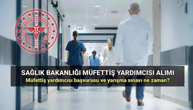 2025 Sağlık Bakanlığı Müfettiş Yardımcısı Alımı: Başvuru ve Sınav Tarihleri