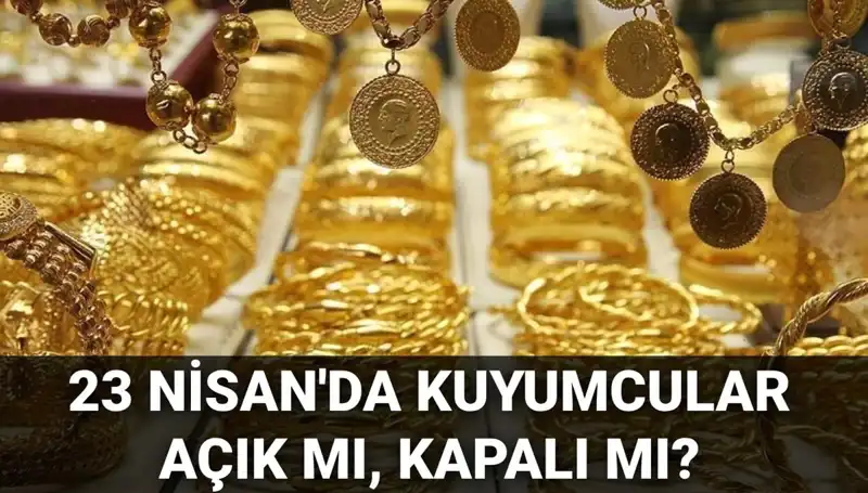 23 Nisan’da Kuyumcular Açık mı? Çalışma Saatleri ve Detaylar