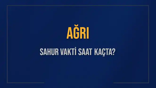Ağrı'da Sahur Vakti Hakkında Bilmeniz Gerekenler