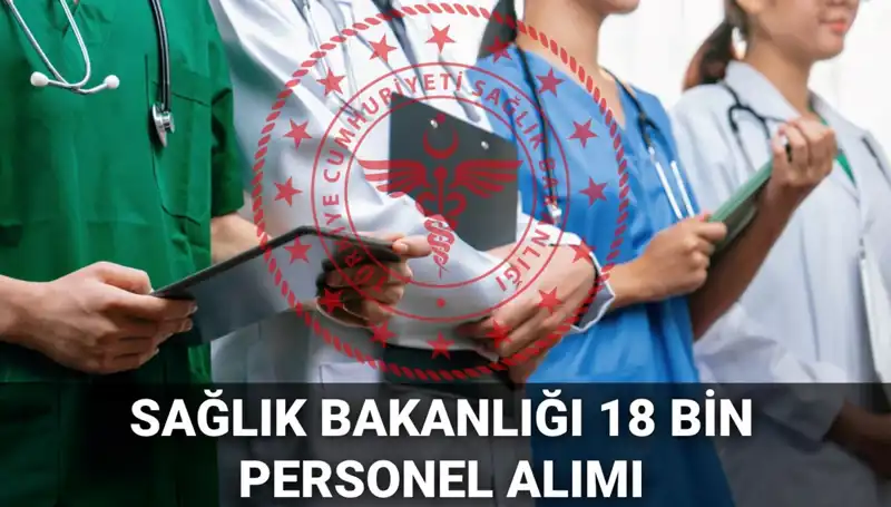 Sağlık Bakanlığı 18 Bin Personel Alımında Son Tarih ve Detaylar Açıklandı