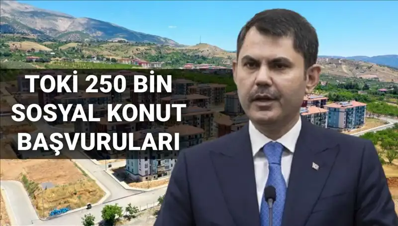 TOKİ 250 Bin Sosyal Konut Başvuruları İçin Tarihler Açıklandı!