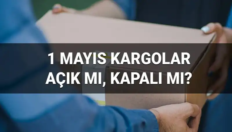 Kargo Şirketleri 1 Mayıs İşçi Bayramı’nda Açık Mı, Kapalı Mı? Tüm Detaylar Burada!
