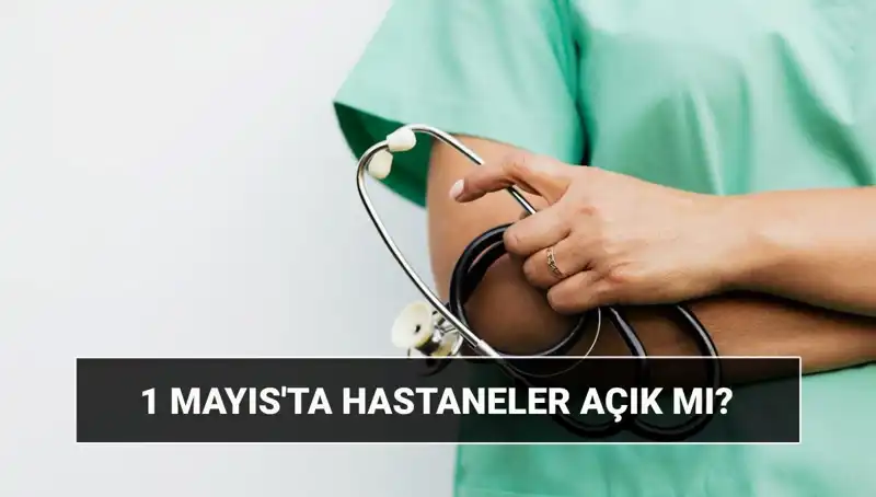 1 Mayıs İşçiler Bayramı’nda Hastaneler Açık Mı?