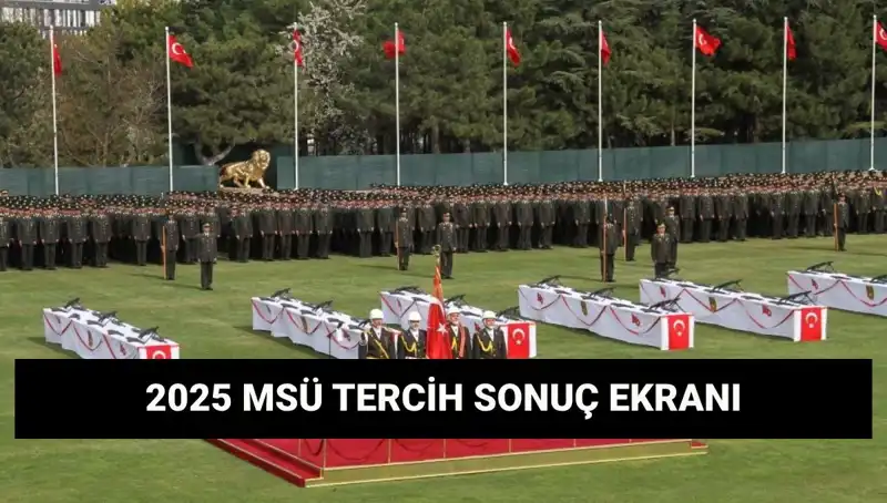 MSÜ 2025 Tercih Sonuçları Açıklandı: Harp Okulları ve Meslek Yüksekokulu